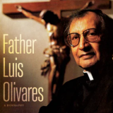 Father Luis Olivares, a Biography: Faith Politics and the Origins of the Sanctuary Movement in Los Angeles
