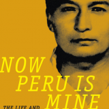 Now Peru Is Mine The Life and Times of a Campesino Activist