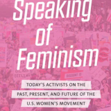 Speaking of Feminism: Today's Activists on the Past, Present, and Future of the U.S. Women's Movement