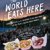 The World Eats Here: Amazing Food and the Inspiring People Who Make It at New York’s Queens Night Market